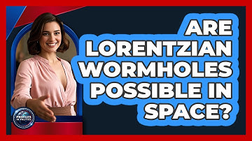 Are Lorentzian Wormholes Possible In Space? - Profiles in Politics