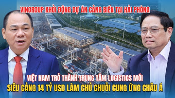 Phân Tích Sâu: Vingroup Chi 14 Tỷ USD Xây Siêu Cảng Biển Lớn Nhất Châu Á tại Hải Phòng