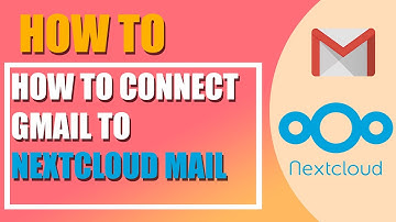How to connect Gmail to Nextcloud Mail