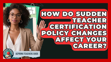 How Do Sudden Teacher Certification Policy Changes Affect Your Career? - Aspiring Teacher Guide