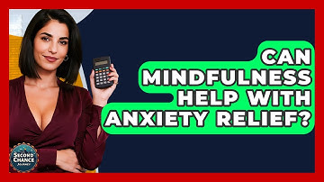 Can Mindfulness Help With Anxiety Relief? - Second Chance Journey