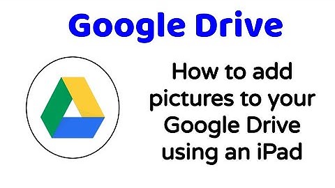 How to add a picture to your Google Drive using an iPad