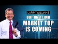 Out On A Limb: Market Top is Coming! | Larry Williams Special (03.25.21)