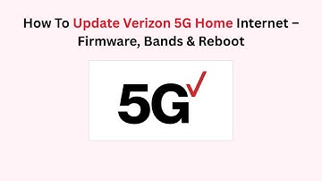 How To Update Verizon 5G Home Internet – Firmware, Bands & Reboot