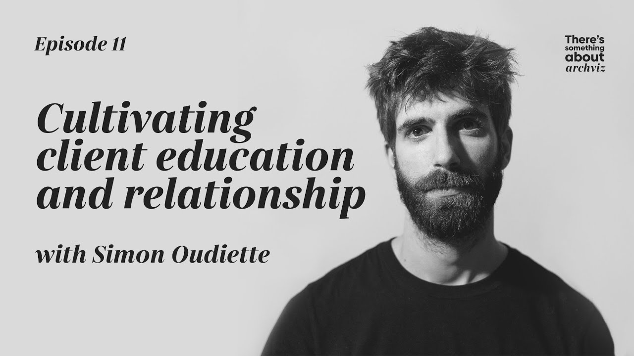 There's Something about Archviz Podcast — S01E11: Client education & relationship /w Simon Oudiette
