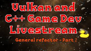 Vulkan and C++ Game Development - A General Refactor - Part 2