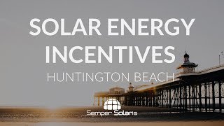 Solar Energy Incentives in Huntington Beach | Why You Should Invest in Solar Today!
