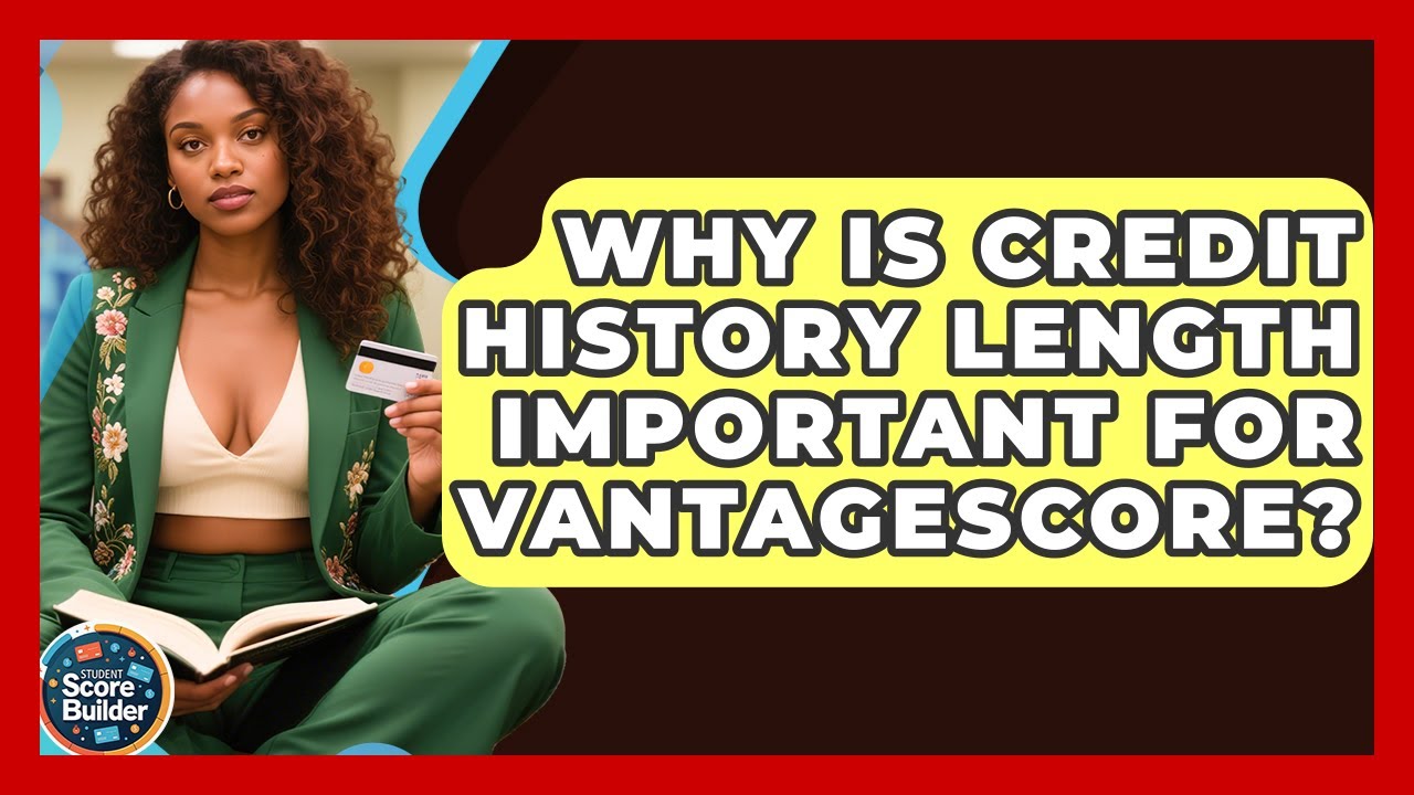 Why Is Credit History Length Important For VantageScore? - Student Score Builder