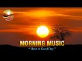 HAPPY MORNING MUSIC - Strong Fresh New Positive Energy, Peaceful Morning Meditation Music To Wake Up