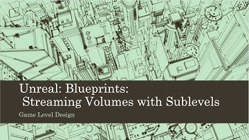 Game Level Design: Unreal: Blueprints: Streaming Volumes with Sublevels (Unreal 4)