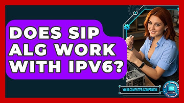 Does SIP ALG Work With IPv6? - Your Computer Companion