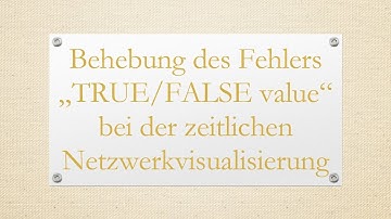 Behebung des Fehlers „TRUE/FALSE value“ bei der zeitlichen Netzwerkvisualisierung
