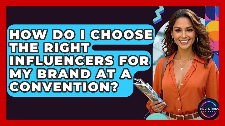 How Do I Choose The Right Influencers For My Brand At A Convention? - Conventions Network