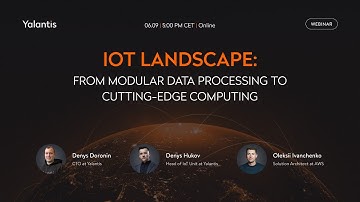Yalantis Online Event. IoT Landscape: From Modular Data Processing to Cutting-Edge Computing