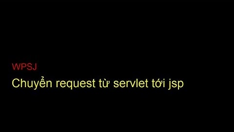 [WPSJ] Chuyển tiếp request từ servlet tới jsp