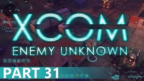 XCOM: Enemy Unknown - A Playthrough, Part 31