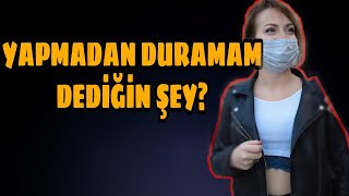 YAPMADAN DURAMAM DEDİĞİN ŞEY NEDİR? BURSA SOKAK RÖPORTAJI