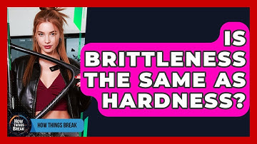 Is Brittleness The Same As Hardness? - How Things Break