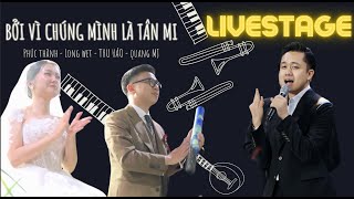 [Livestage] Bởi vì chúng mình là Tân Mi - Phúc Thành ft Long Wet - Thu Hảo - Quang MJ