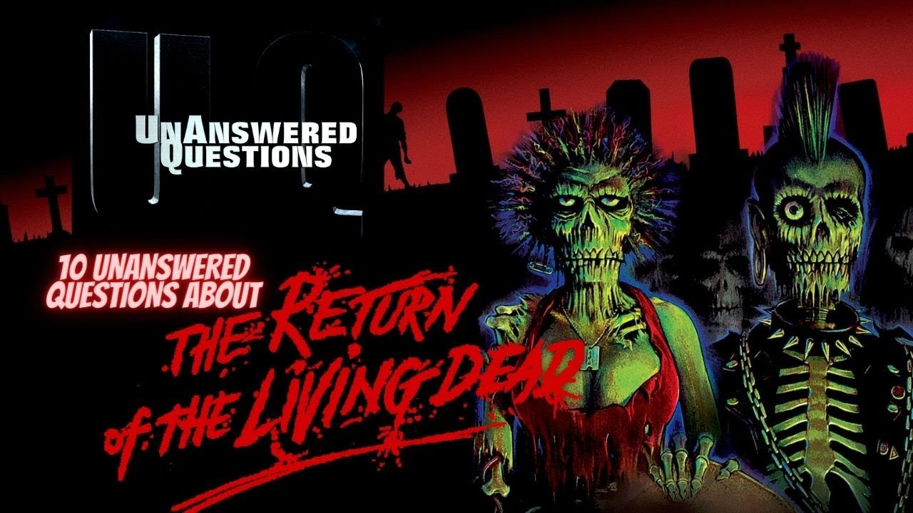 10 Unanswered Questions About Return Of The Living Dead : Unanswered Questions Episode 29