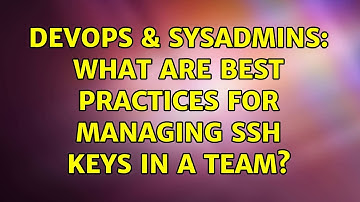 DevOps & SysAdmins: What are best practices for managing SSH keys in a team? (7 Solutions!!)