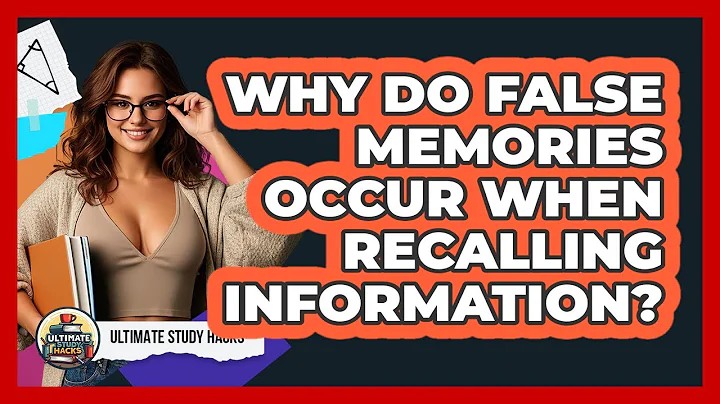 Why Do False Memories Occur When Recalling Information? - Ultimate Study Hacks