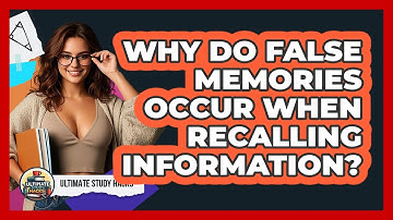 Why Do False Memories Occur When Recalling Information? - Ultimate Study Hacks