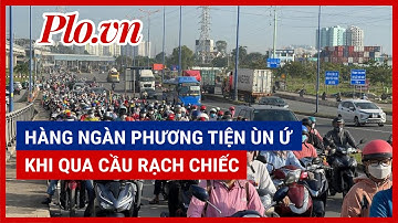 Hàng ngàn phương tiện ùn ứ khi qua cầu Rạch Chiếc - PLO