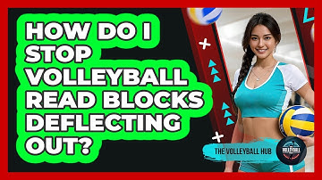 How Do I Stop Volleyball Read Blocks Deflecting Out? - The Volleyball Hub