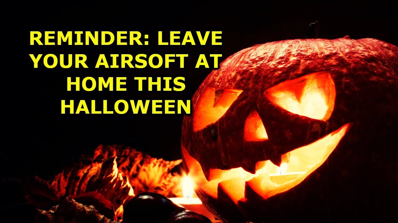 Reminder Leave Your Airsoft Guns At Home This Halloween YouTube