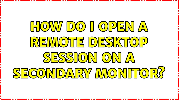 How do I open a remote desktop session on a secondary monitor? (18 Solutions!!)