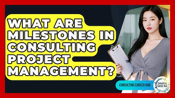 What Are Milestones In Consulting Project Management? - Consulting Career Hub