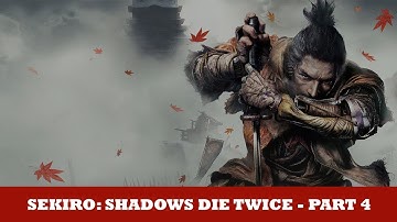 Sekiro: Shadows Die Twice | First Playthrough | No Commentary - Part 4