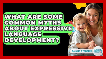 What Are Some Common Myths About Expressive Language Development? - Raising A Toddler
