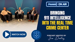Bringing 911 intelligence into the Real Time Crime Center | Policing Matters