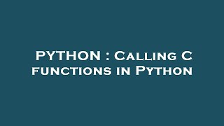 PYTHON : Calling C functions in Python