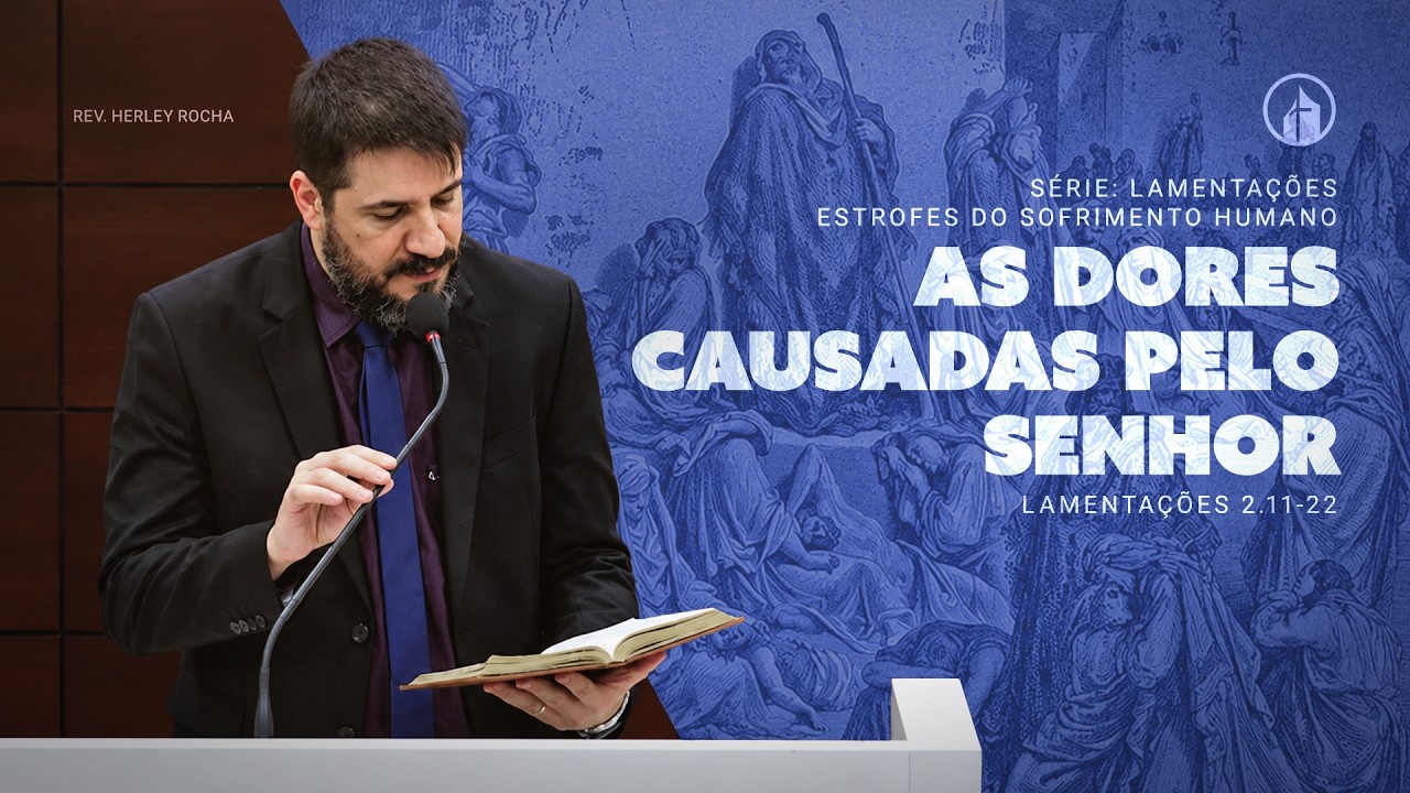 5. As Dores Causadas Pelo Senhor | Lamentações 2.11-22 | Rev. Herley Rocha