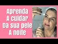 APRENDA A CUIDAR DA SUA  PELE A NOITE -