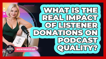 What Is The Real Impact Of Listener Donations On Podcast Quality? - Modern Podcaster Hub