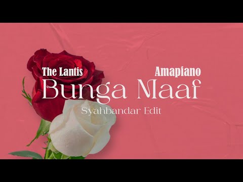 BUNGA MAAF AMAPIANO - THE LANTIS ( SYAHBANDAR44 EDIT )
