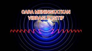 CARA MUDAH MENINGKATKAN VIBRASI POSITIF