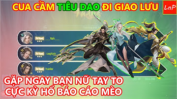 VLTK MOBILE - CẦM TIÊU DAO GIAO LƯU GẶP NGAY BẠN NỮ TAY TO HỔ BÁO - ĐI XONG MỚI BIẾT ĐI CÙNG LNP
