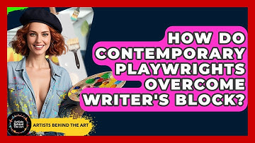 How Do Contemporary Playwrights Overcome Writer