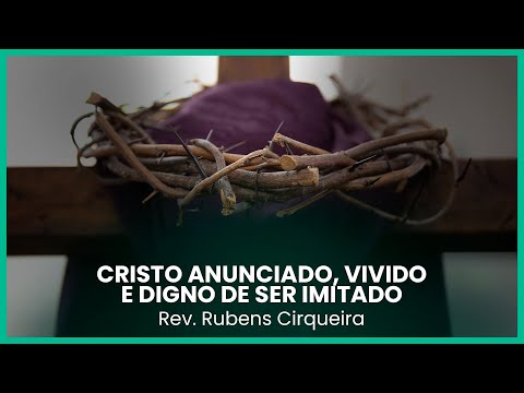 Cristo anunciado, vivido e digno de ser imitado | Rev. Rubens Cirqueira
