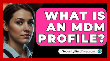What Is An MDM Profile? - SecurityFirstCorp.com