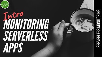 Introduction to Monitoring Serverless Applications | Serverless Monitoring