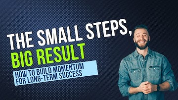 Small Steps, Big Results: How to Build Momentum for Long-Term Success