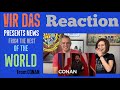 Vir Das News From the Rest of the World | Conan Reaction