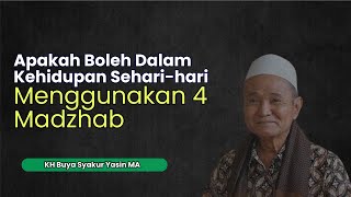 BUYA SYAKUR:  Apakah Boleh Dalam Kehidupan Sehari-hari Menggunakan 4 Madzhab?