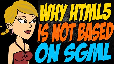 Why HTML5 is Not Based on SGML